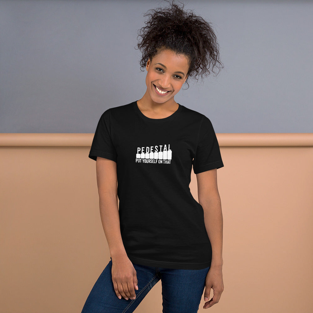 Put Yourself on That Pedestal - Unisex t-shirt